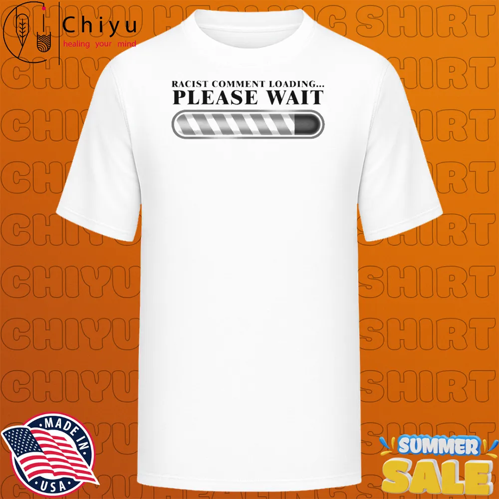 Racist Comment Loading Please Wait T-shirts Racist Comment Loading Please Wait T-shirts