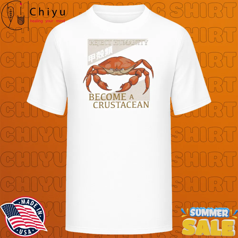 Reject Humanity Become A Crustacean Embrace The Crab T-shirts