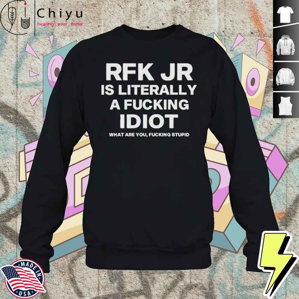 Rfk Jr Is Literally A Fucking Idiot T-Shirt