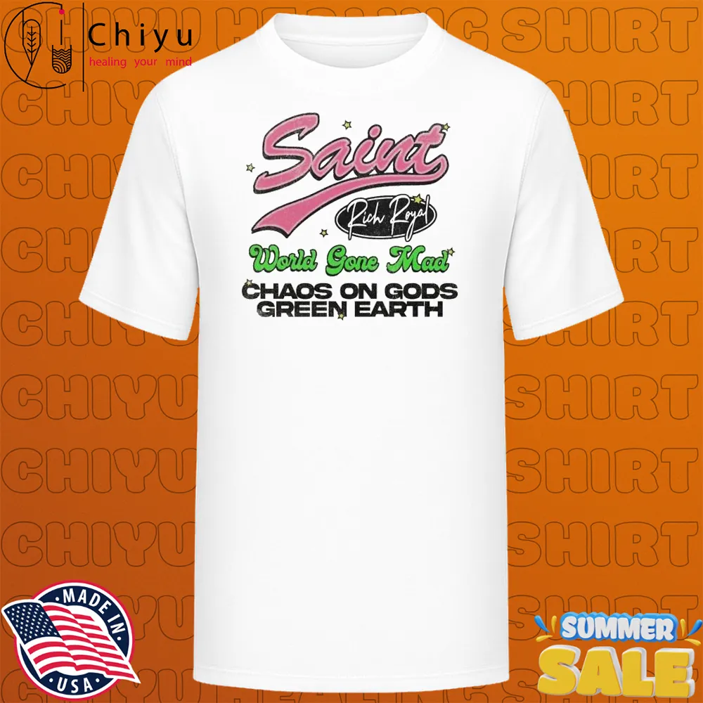 Rich Royal World Gone Mad Saints Chaos On Gods Green Earth T-shirts