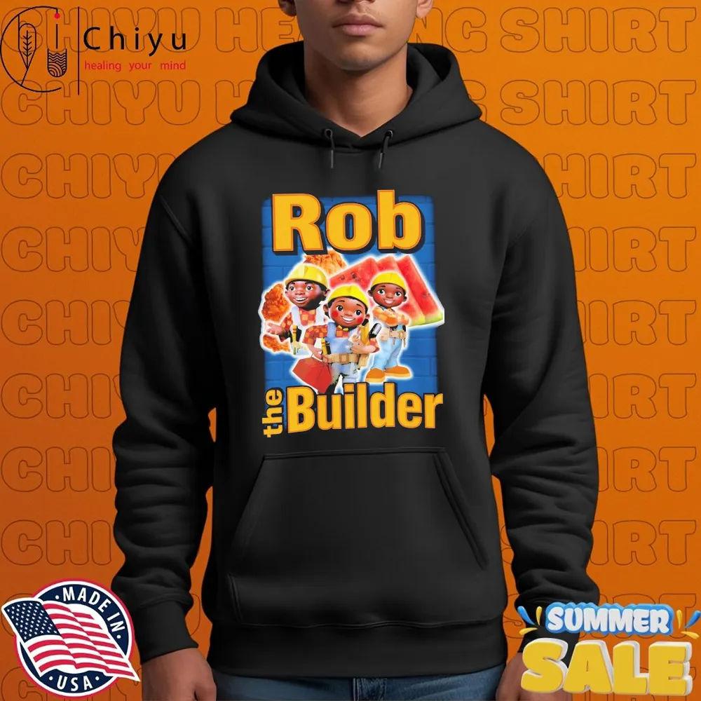 Rob The Builder T-shirts Hoodie Rob The Builder T-shirts Hoodie