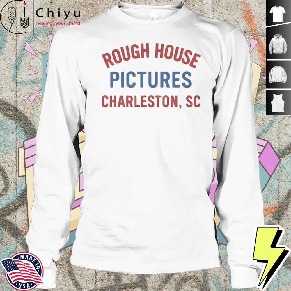 Rough House Pictures Charleston SC T-Shirt Rough House Pictures Charleston SC T-Shirt
