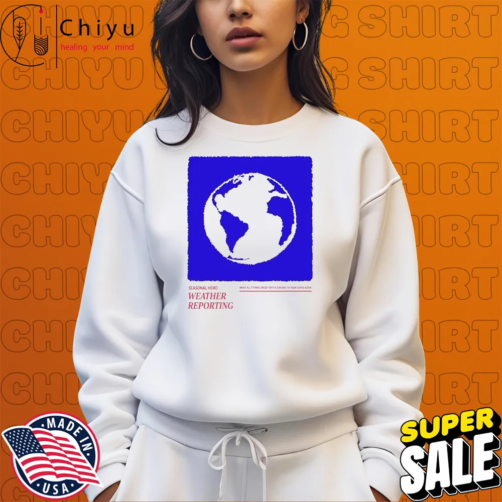 Seasonal Hero Weather Reporting Brave All Storms Dress For The Sun And The Rain Comes Again T-shirts Seasonal Hero Weather Reporting Brave All Storms Dress For The Sun And The Rain Comes Again T-shirts