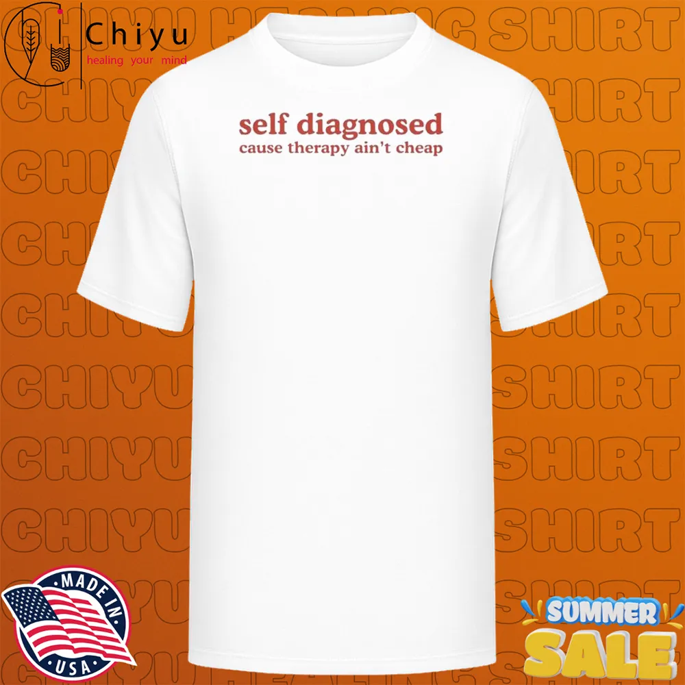 Self Diagnosed Cause Therapy Aint Cheap T-shirts