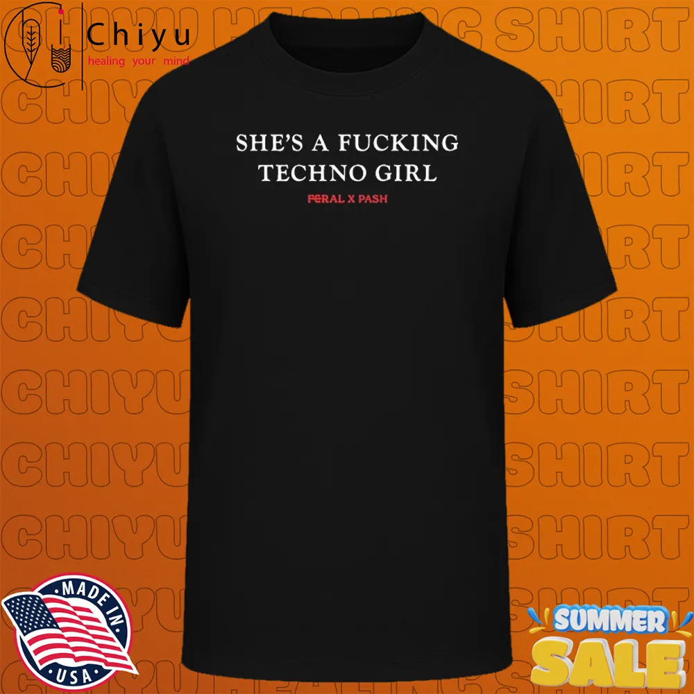 She's A Fucking Techno Girl Feral X Pash T-shirts