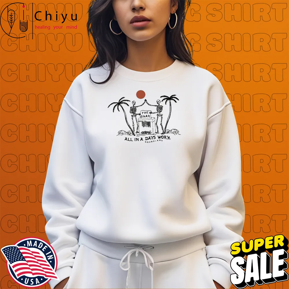 Shred The Gnar All In A Day's Work Skeleton T-shirt Sweatshirt Shred The Gnar All In A Day's Work Skeleton T-shirt Sweatshirt