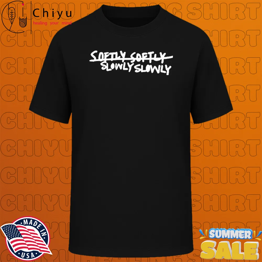 Slowly Slowly Softly Softly T-Shirts