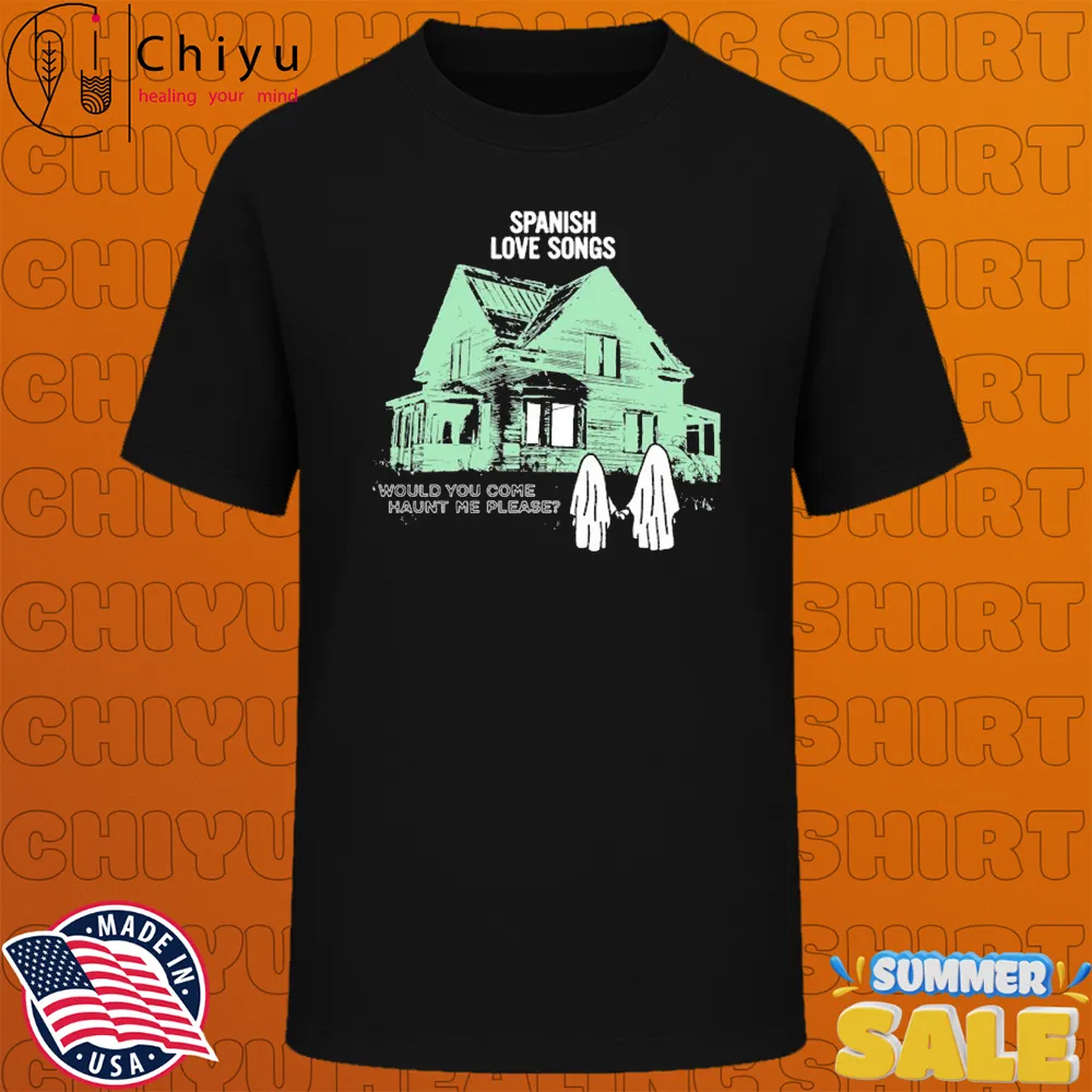 Spanish Love Songs Would You Come Haunt Me Please House Ghost T-shirts Spanish Love Songs Would You Come Haunt Me Please House Ghost T-shirts