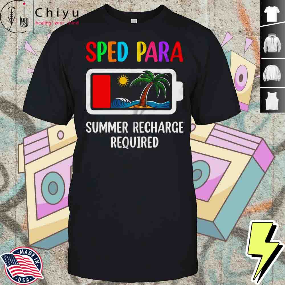 Sped Para Summer Recharge Required Last Day Of School Shirt Hoodie Sped Para Summer Recharge Required Last Day Of School Shirt Hoodie