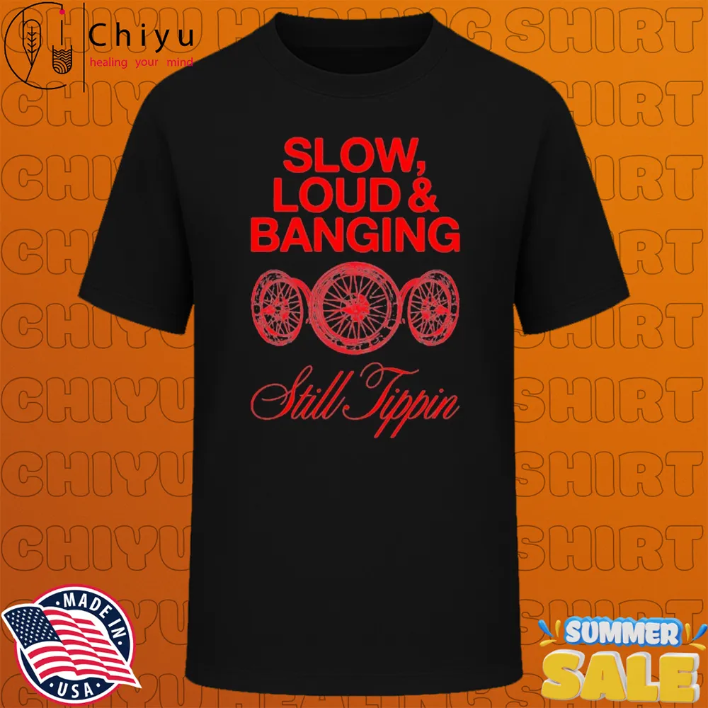 Still Tippin Slow & Loud And Banging T-shirts