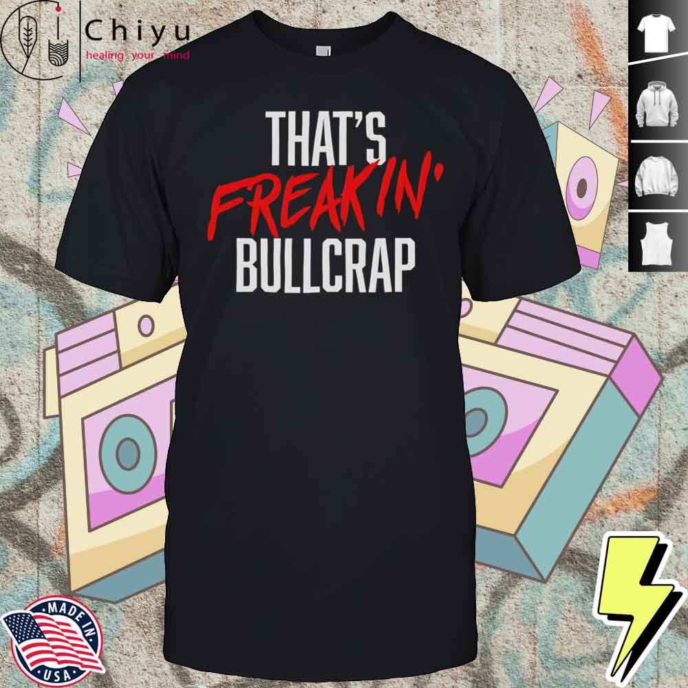 That’s Freakin Bullcrap Shirt Hoodie That’s Freakin Bullcrap Shirt Hoodie
