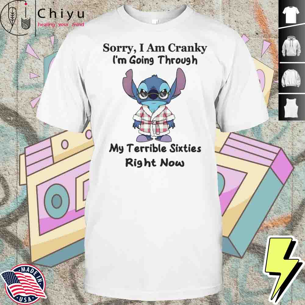 The Stitch Sorry I Am Cranky Im Going Through My Terrible Sixties Right Now Shirt