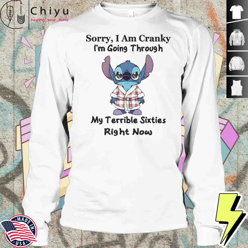 The Stitch Sorry I Am Cranky Im Going Through My Terrible Sixties Right Now Shirt The Stitch Sorry I Am Cranky Im Going Through My Terrible Sixties Right Now Shirt