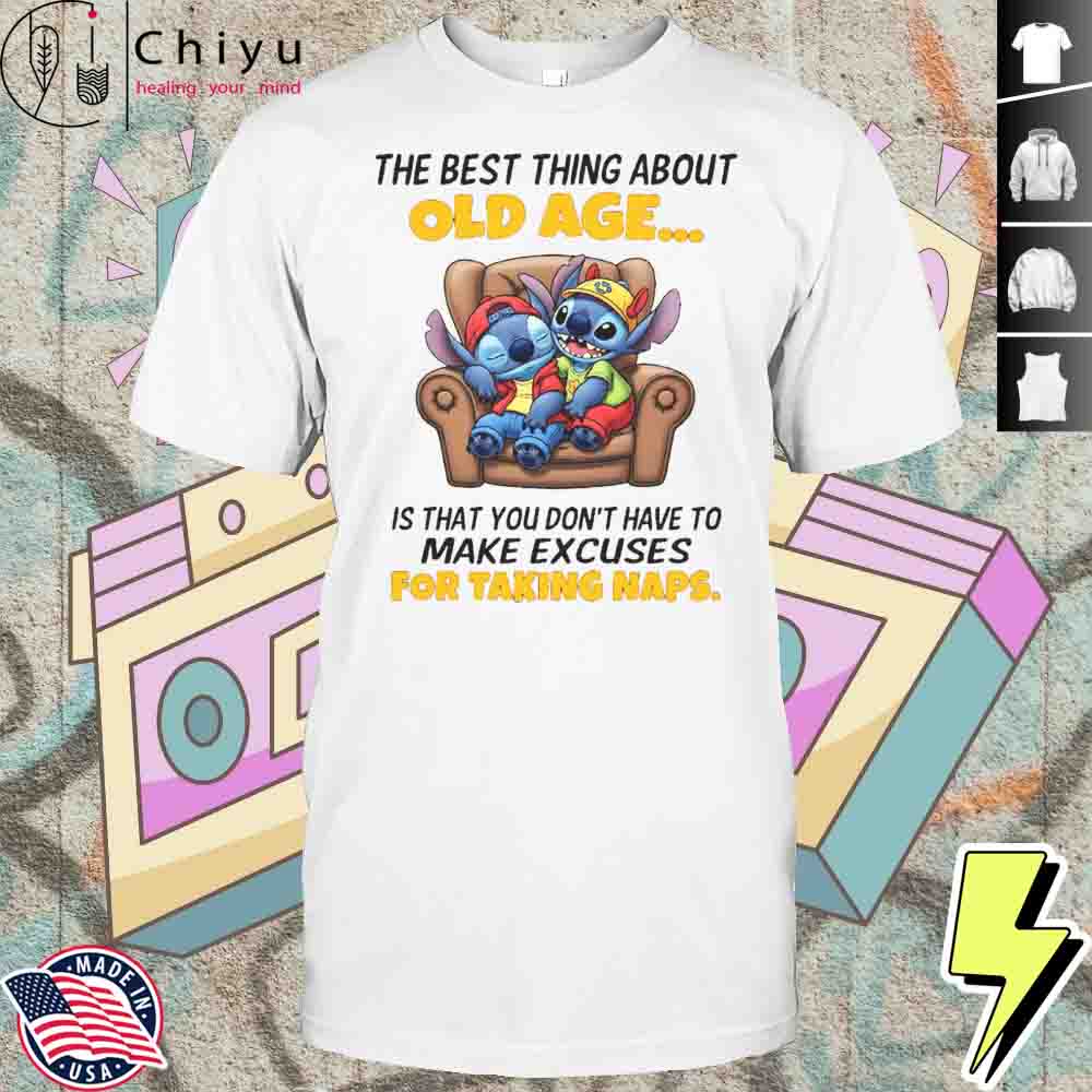 The Stitch The Best Thing About Old Age Is That You Don't Have To Make Excuses For Taking Naps Shirt Hoodie The Stitch The Best Thing About Old Age Is That You Don't Have To Make Excuses For Taking Naps Shirt Hoodie