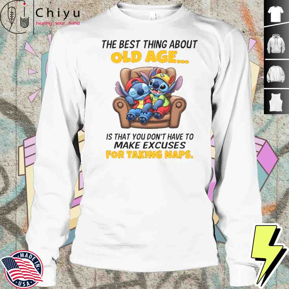 The Stitch The Best Thing About Old Age Is That You Don't Have To Make Excuses For Taking Naps Shirt The Stitch The Best Thing About Old Age Is That You Don't Have To Make Excuses For Taking Naps Shirt
