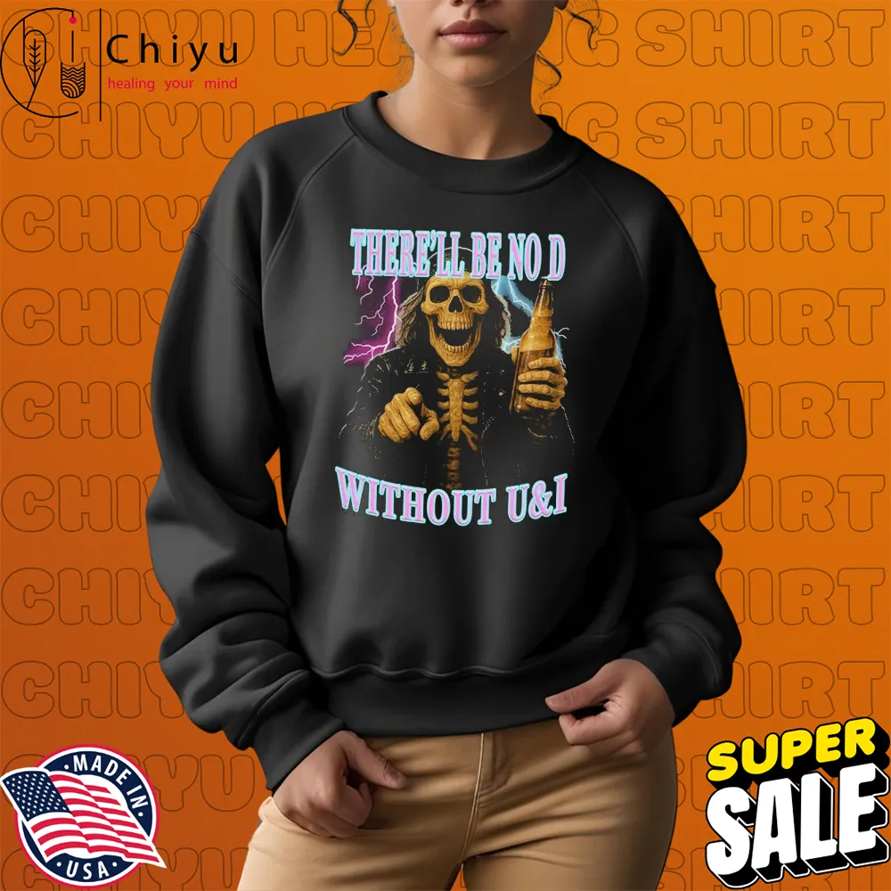 There'll Be No D Without U And I Grim Reaper Beer T-shirts Sweatshirt There'll Be No D Without U And I Grim Reaper Beer T-shirts Sweatshirt
