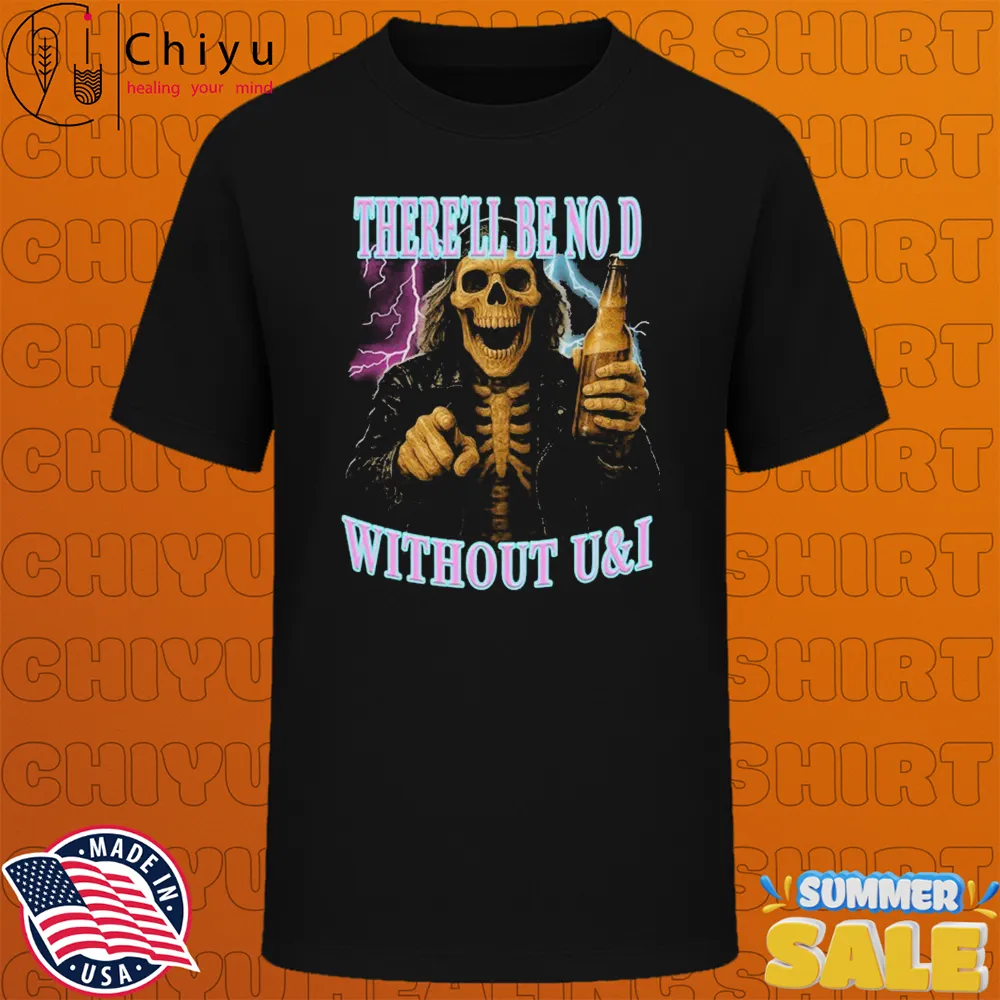 There'll Be No D Without U And I Grim Reaper Beer T-shirts