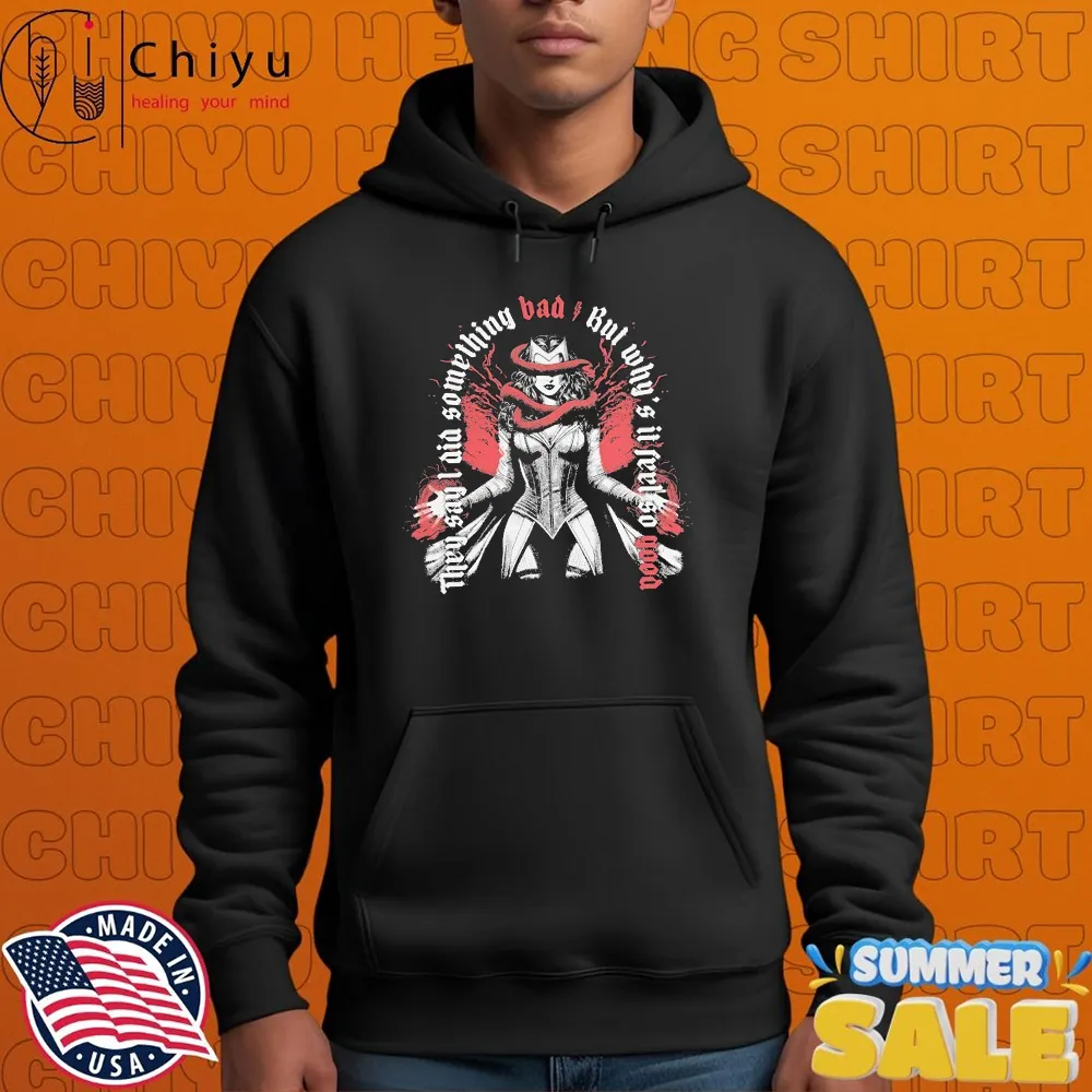 They Say I Did Something Bad But Why's It Feel So Good T-shirts They Say I Did Something Bad But Why's It Feel So Good T-shirts