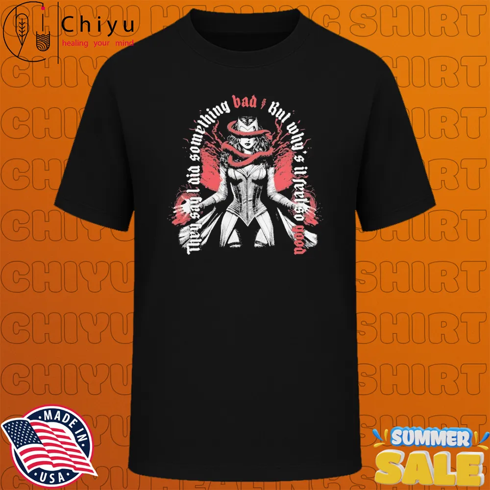 They Say I Did Something Bad But Why's It Feel So Good T-shirts