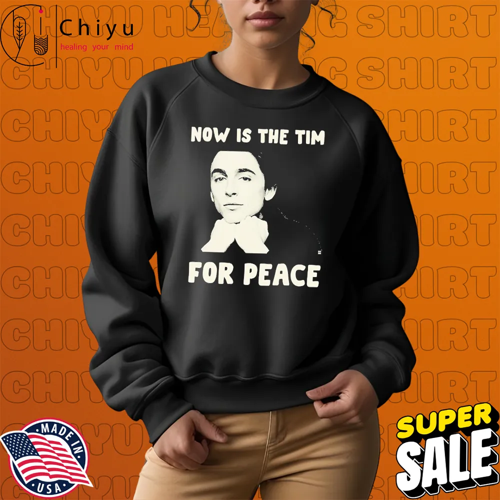 Timothée Chalamet Now Is The Tim For Peace T-shirts Sweatshirt Timothée Chalamet Now Is The Tim For Peace T-shirts Sweatshirt