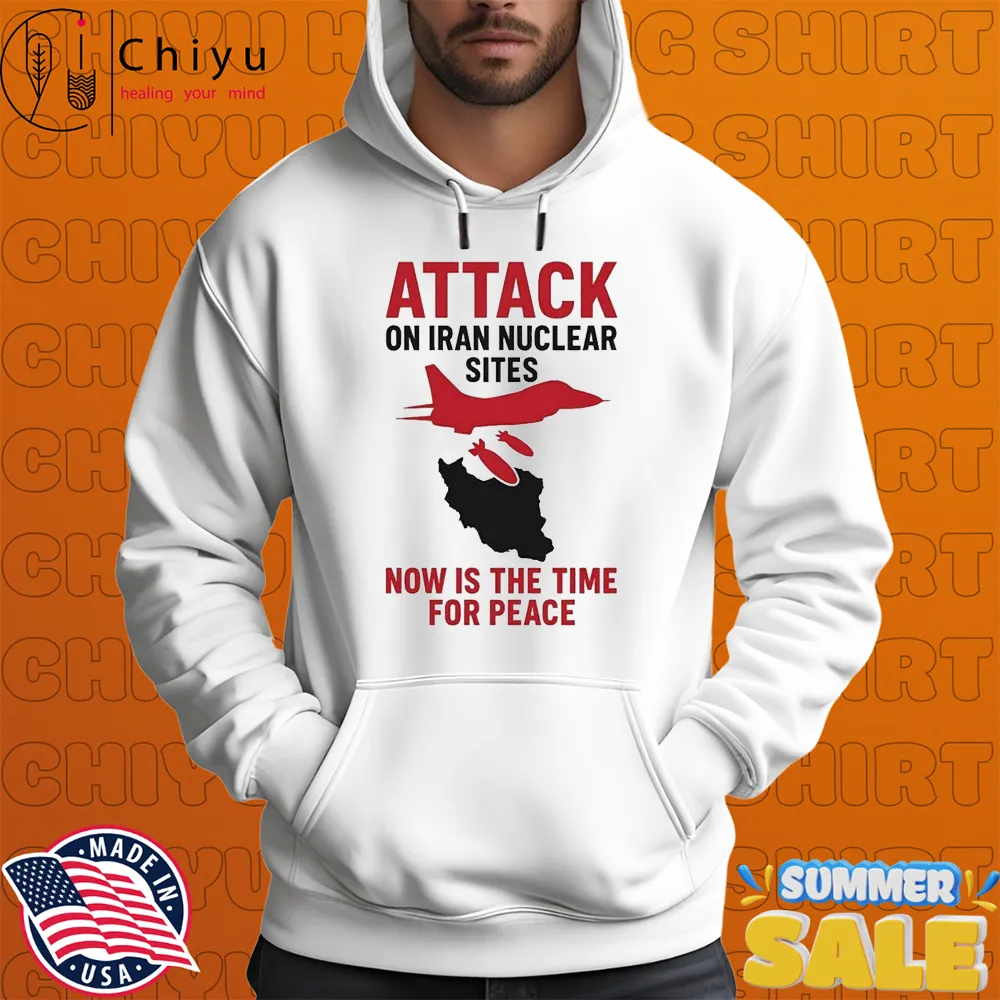 Trump Attack On Iran Nuclear Sites Now Is The Time For Peace Through Power T-shirts Trump Attack On Iran Nuclear Sites Now Is The Time For Peace Through Power T-shirts