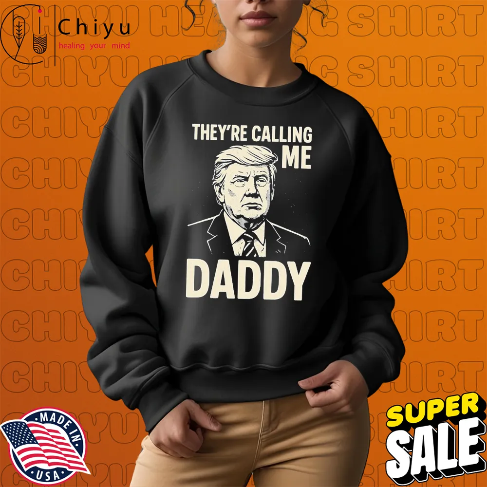 Trump They're Calling Me Daddy T-shirts Trump They're Calling Me Daddy T-shirts