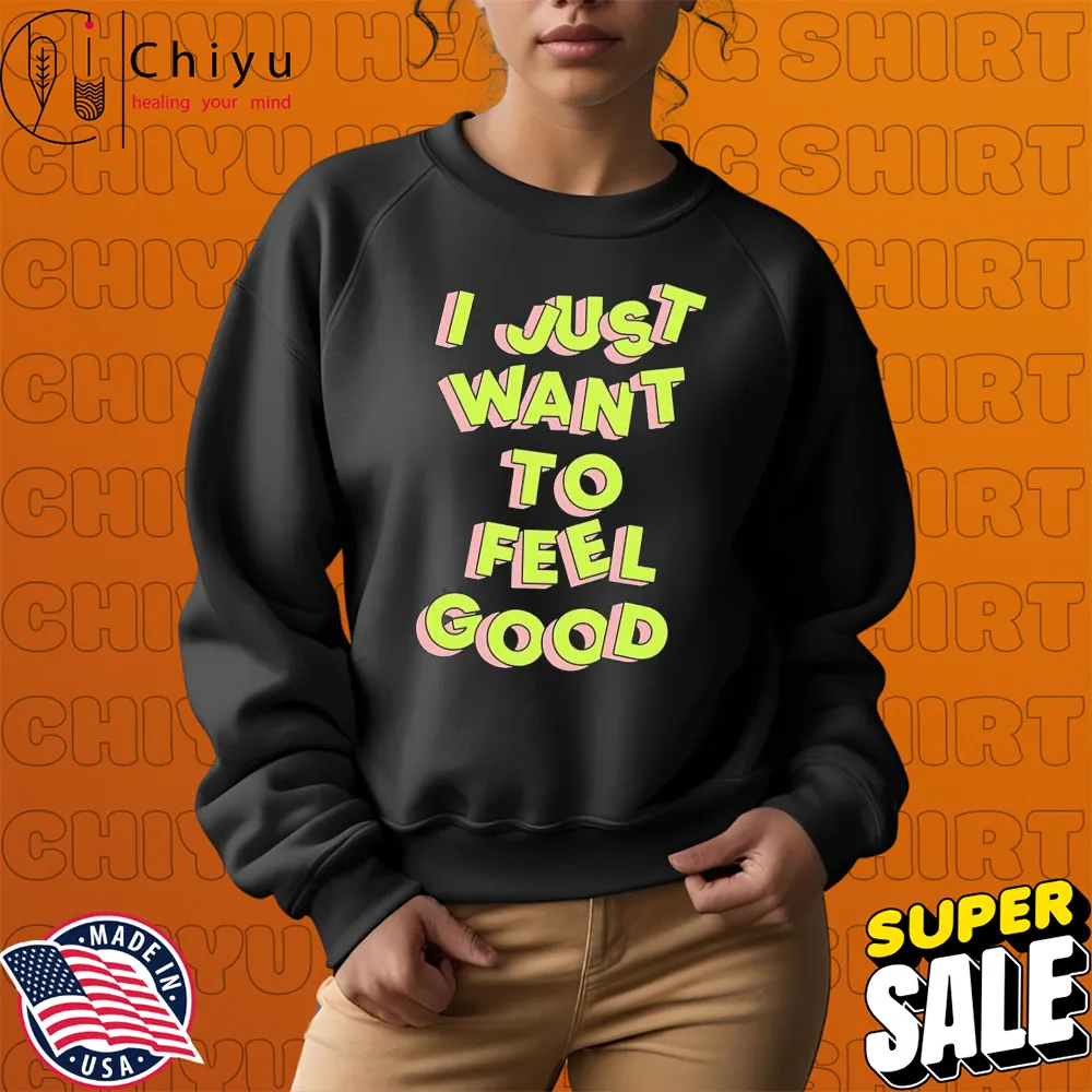 Tyler Spangler I Just Want To Feel Good Sweatshirt Tyler Spangler I Just Want To Feel Good Sweatshirt