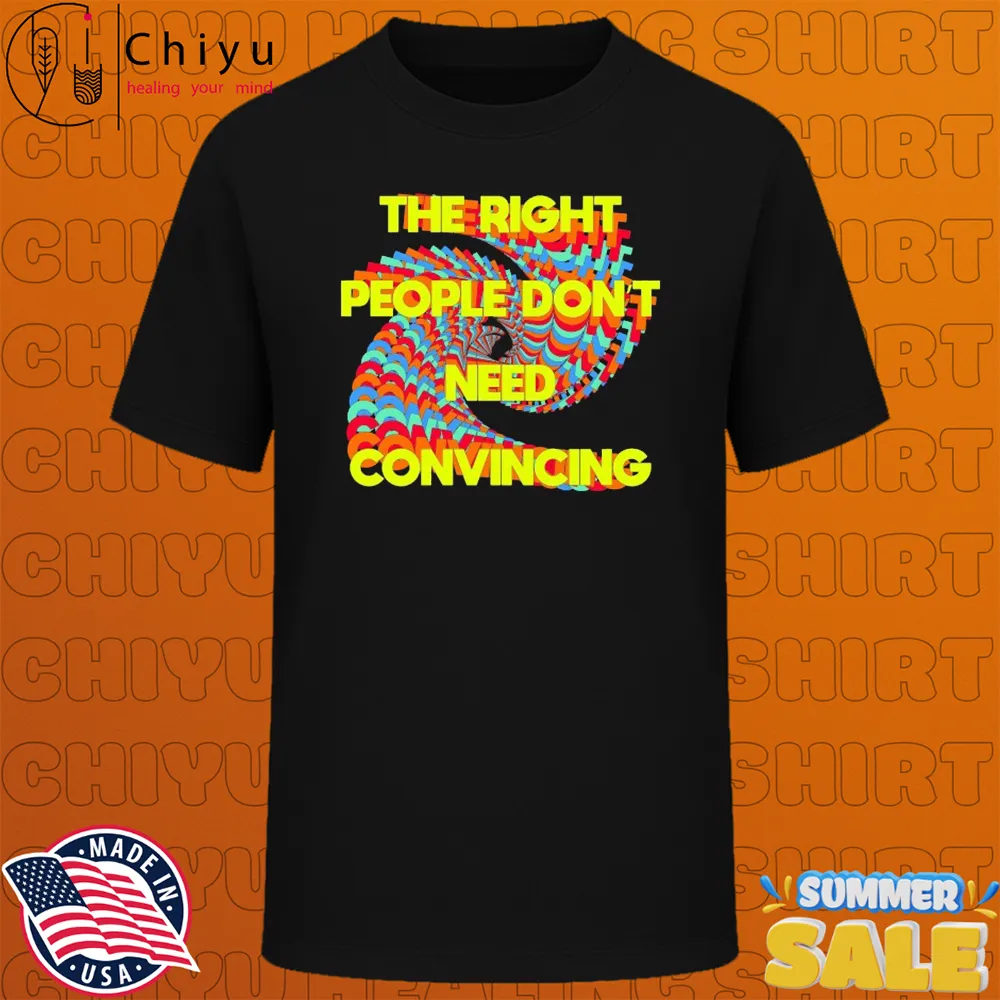 Tyler Spangler The Right People Don't Need Convincing T-Shirts