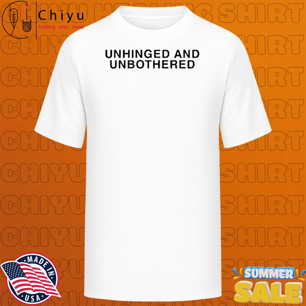 Unhinged And Unbothered T-shirts Unhinged And Unbothered T-shirts