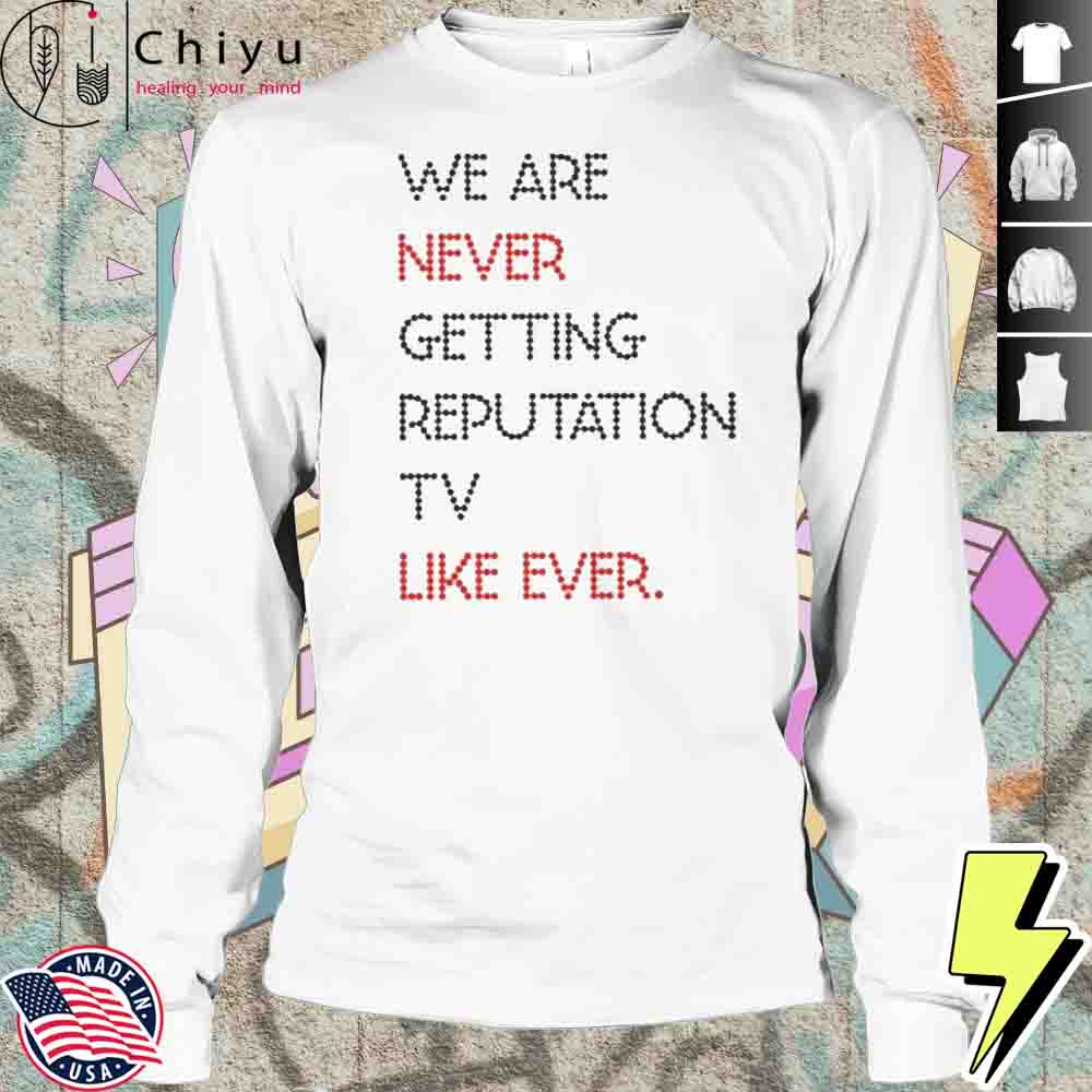 We Are Never Getting Reputation TV Like Ever Shirt We Are Never Getting Reputation TV Like Ever Shirt