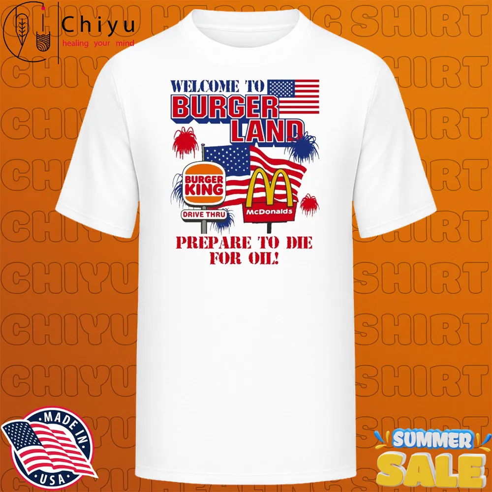 Welcome To Burgerland Prepare To Die For Oil Burger King Drive Thru McDonald's American Flag T-shirts