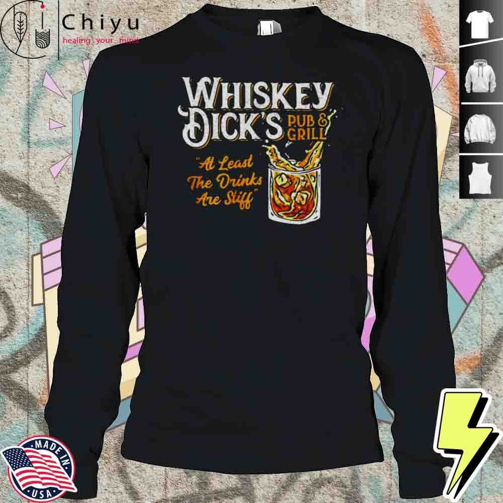 Whiskey Dicks Pub And Grill At Least The Drinks Are Still Shirt Whiskey Dicks Pub And Grill At Least The Drinks Are Still Shirt