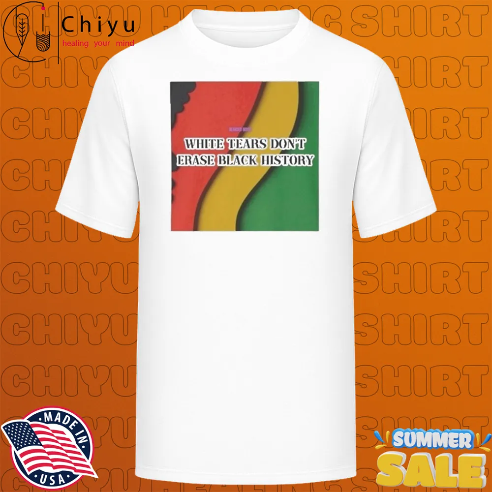 White Tears Don't Erase Black History T-shirts