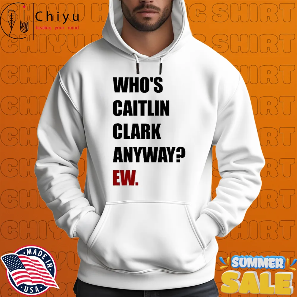 Who's Caitlin Clark Anyway EW T-Shirts Who's Caitlin Clark Anyway EW T-Shirts