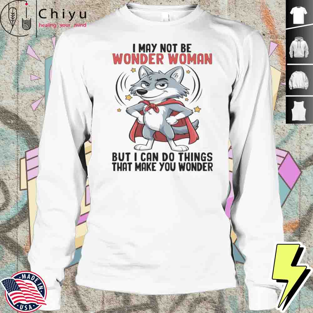 Wolf I May Not Be Wonder Woman But I Can Do Things That Make You Wonder Shirt Wolf I May Not Be Wonder Woman But I Can Do Things That Make You Wonder Shirt