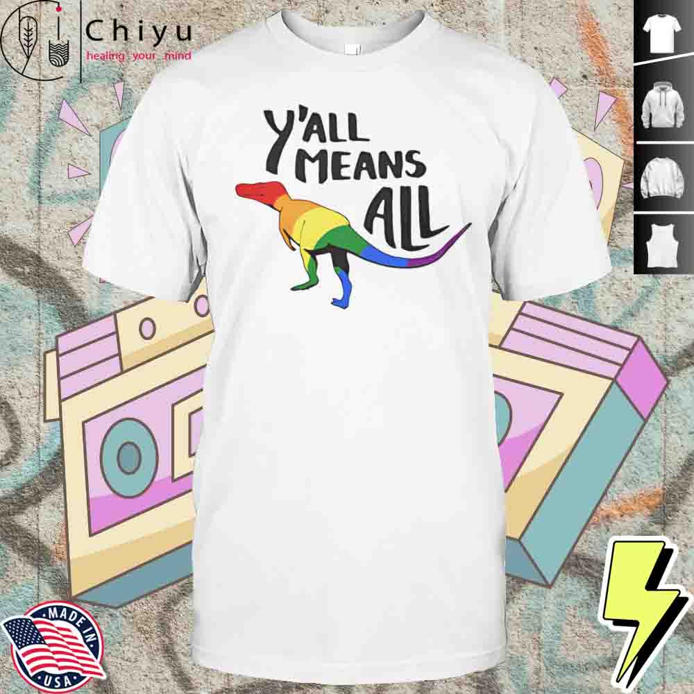 Yall Means All Dinosaur Pride Shirt Hoodie Yall Means All Dinosaur Pride Shirt Hoodie