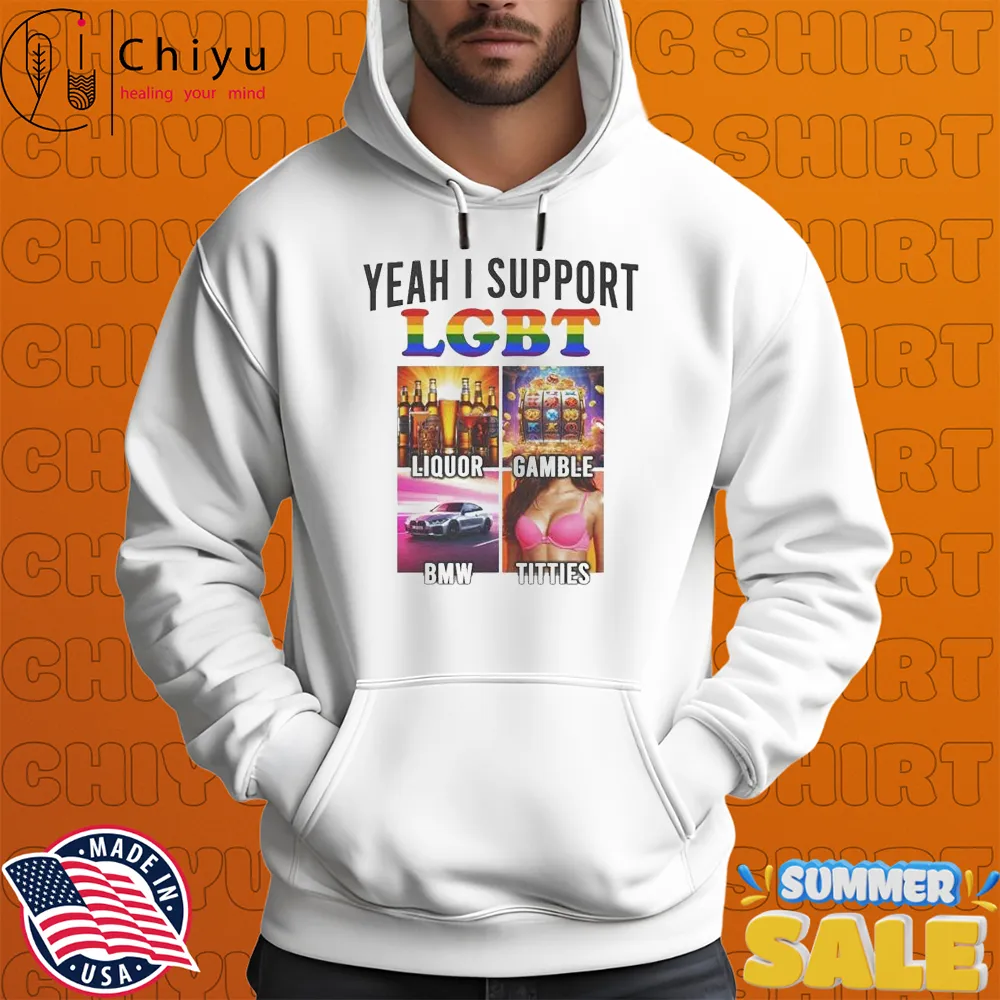 Yeah I Support LGBT Liquor Gamble BMW Titties T-shirts Hoodie Yeah I Support LGBT Liquor Gamble BMW Titties T-shirts Hoodie