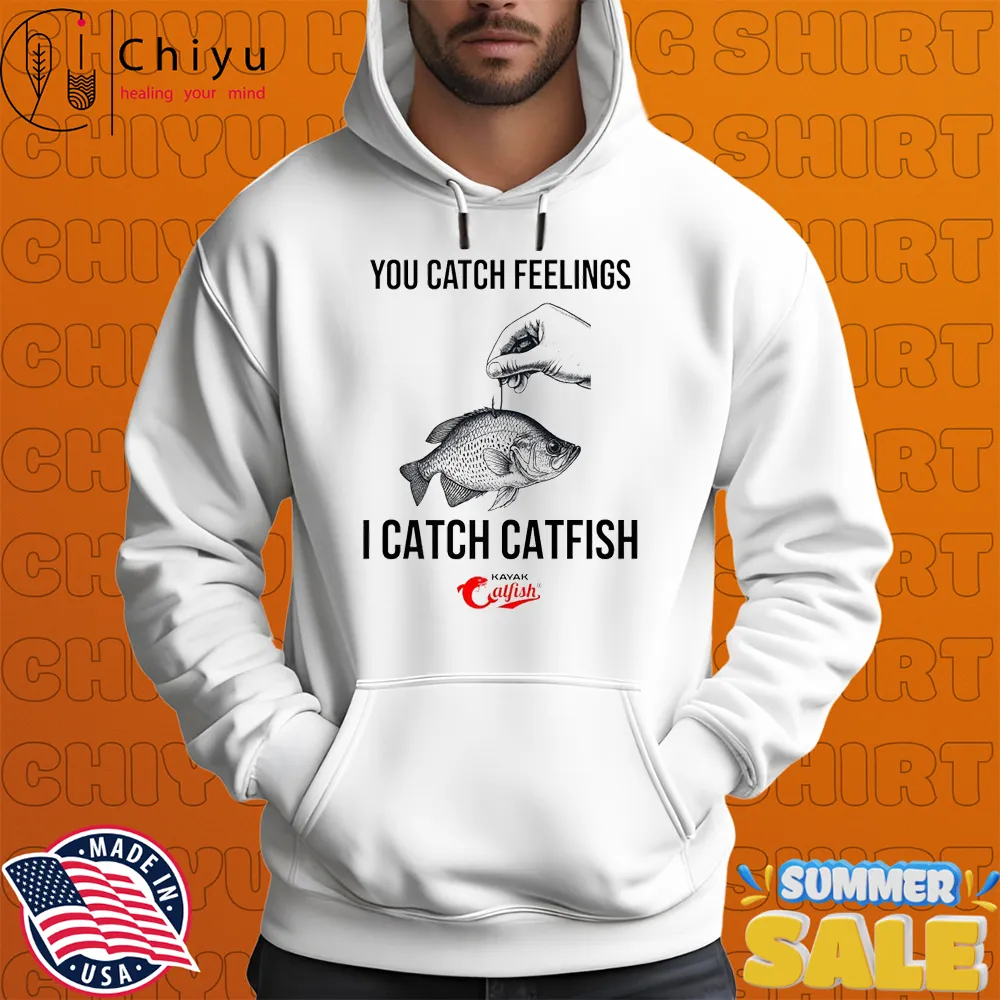 You Catch Feelings, I Catch Catfish Kayak Catfishing T-Shirts You Catch Feelings, I Catch Catfish Kayak Catfishing T-Shirts