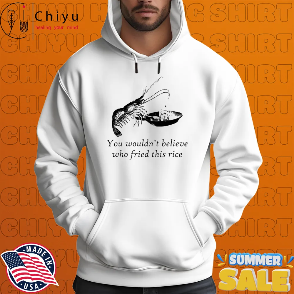 You Wouldn't Believe Who Fried This Rice Shrimp T-Shirts You Wouldn't Believe Who Fried This Rice Shrimp T-Shirts
