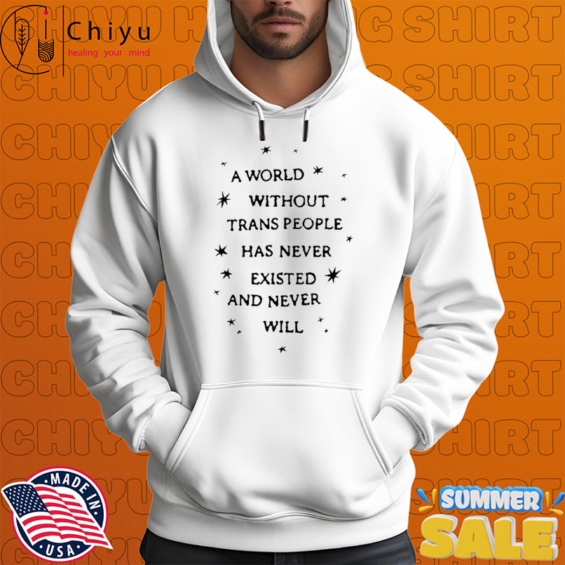 A World Without Trans People Has Never Existed And Never Will T-shirts A World Without Trans People Has Never Existed And Never Will T-shirts