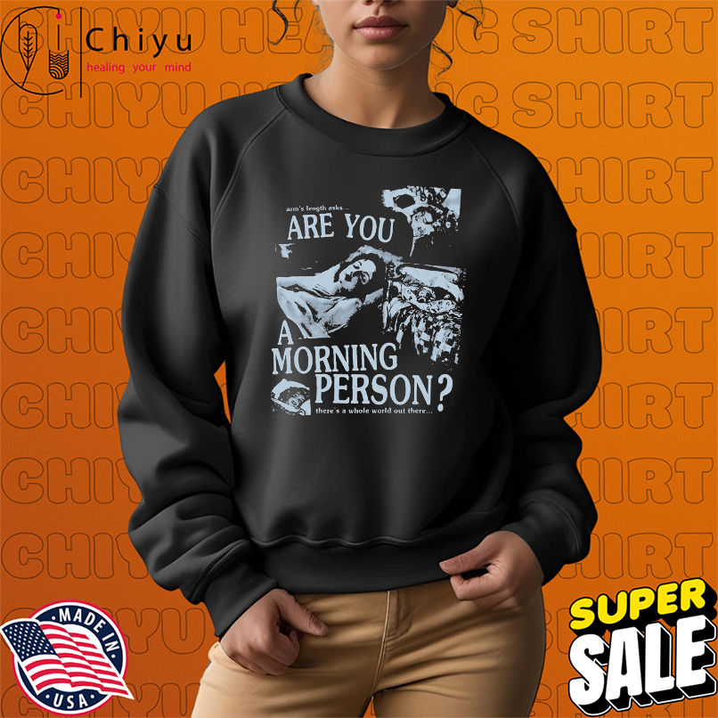 Arm's Length Are You A Morning Person There's A Whole World Out There T-shirts Arm's Length Are You A Morning Person There's A Whole World Out There T-shirts