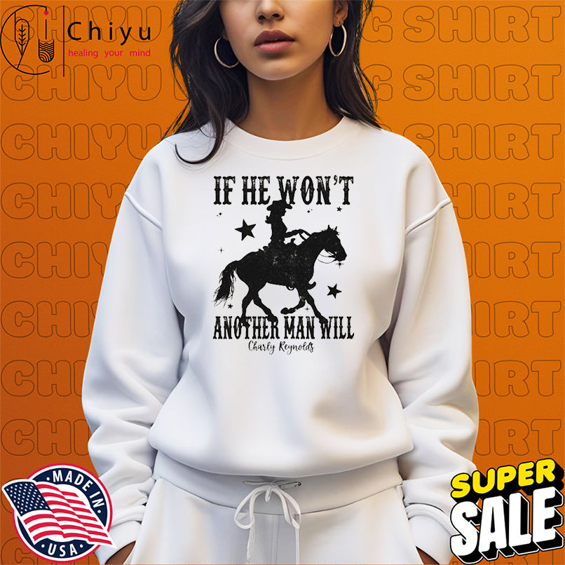 Charly Reynolds If He Won't Another Man Will Cowgirl T-shirts Charly Reynolds If He Won't Another Man Will Cowgirl T-shirts