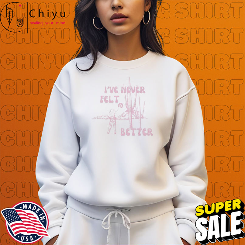 Charly Reynolds I've Never Felt Better T-shirts Charly Reynolds I've Never Felt Better T-shirts
