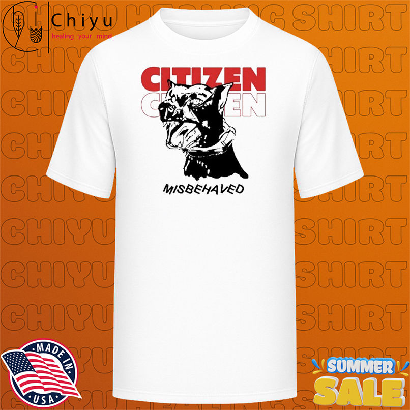 Citizen Misbehaved Dog T-shirts