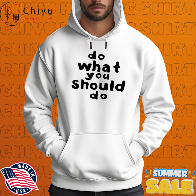 Do What You Should Do T-shirts Do What You Should Do T-shirts