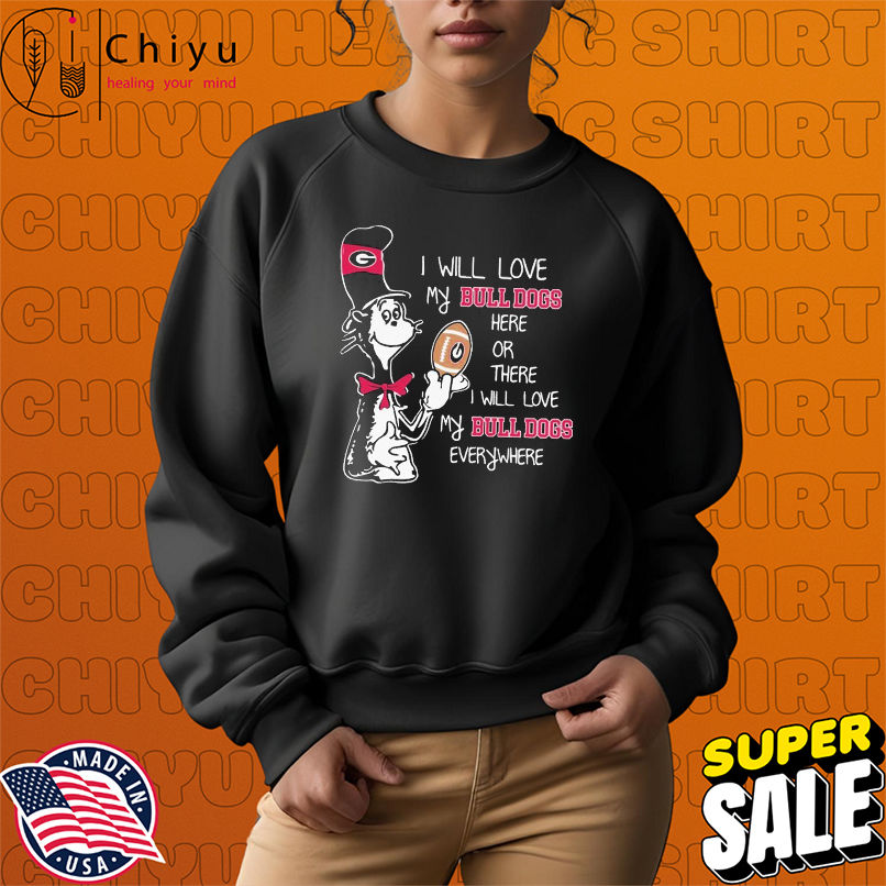 Dr Seuss I Will Love My Georgia Bulldogs Here Or There I Will Love My Georgia Bulldogs Everywhere T-shirts Dr Seuss I Will Love My Georgia Bulldogs Here Or There I Will Love My Georgia Bulldogs Everywhere T-shirts