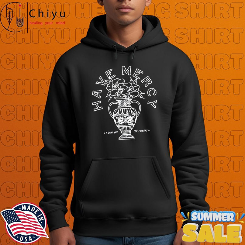 Have Mercy I Can't Buy You Flowers Vase T-shirts Have Mercy I Can't Buy You Flowers Vase T-shirts
