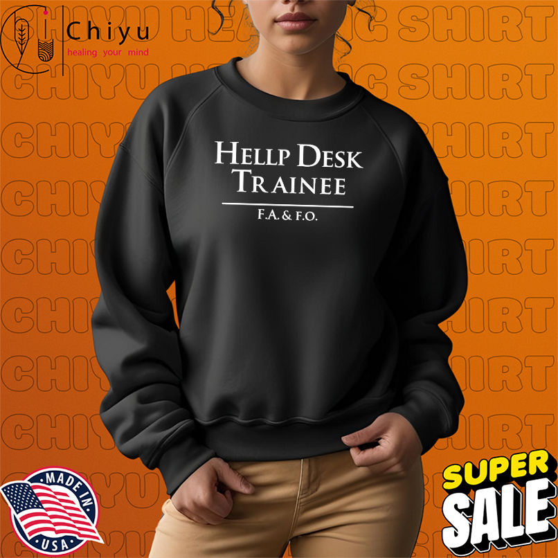 Hellp Desk Trainee F.A. And F.O. T-shirts Hellp Desk Trainee F.A. And F.O. T-shirts