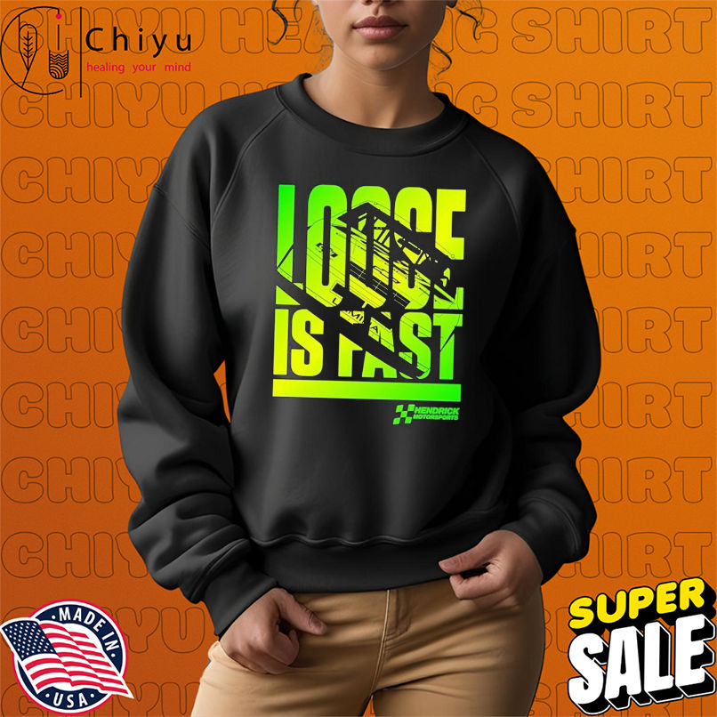 Hendrick Motorsports City Chevrolet Loose Is Fast T-shirts Hendrick Motorsports City Chevrolet Loose Is Fast T-shirts