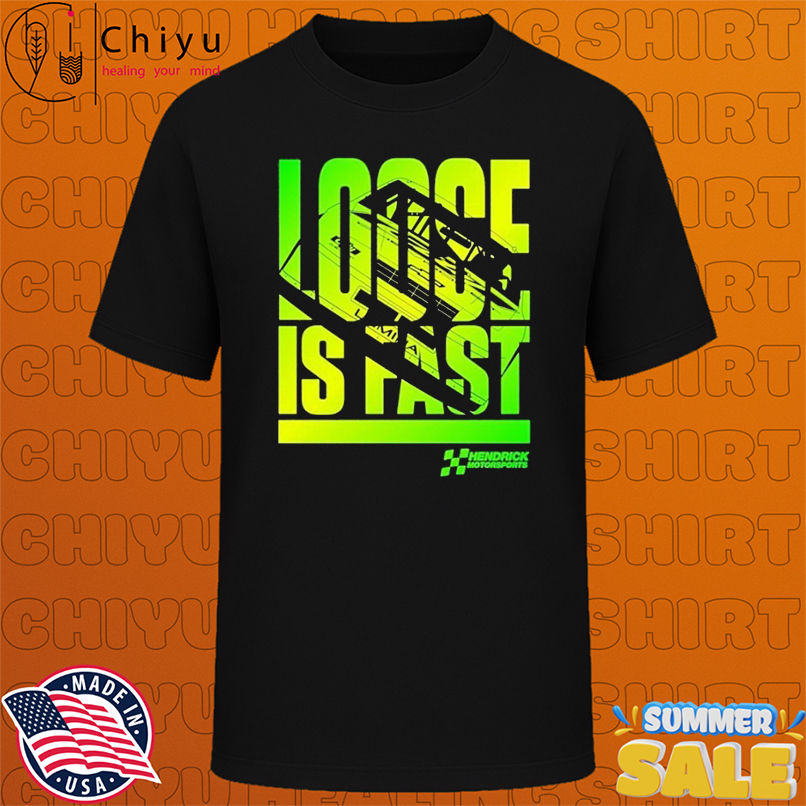Hendrick Motorsports City Chevrolet Loose Is Fast T-shirts